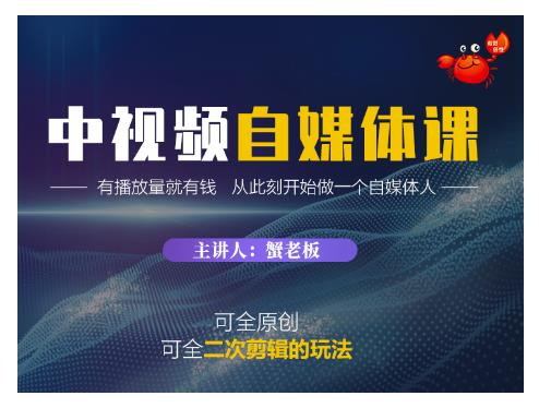 蟹老板·中视频自媒体训练课，可全原创可全二次剪辑的玩法，有播放量就有钱|小鸡网赚博客