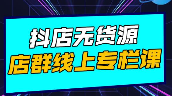 响货·抖店无货源店群，15天打造破500单抖店无货源店群玩法|小鸡网赚博客
