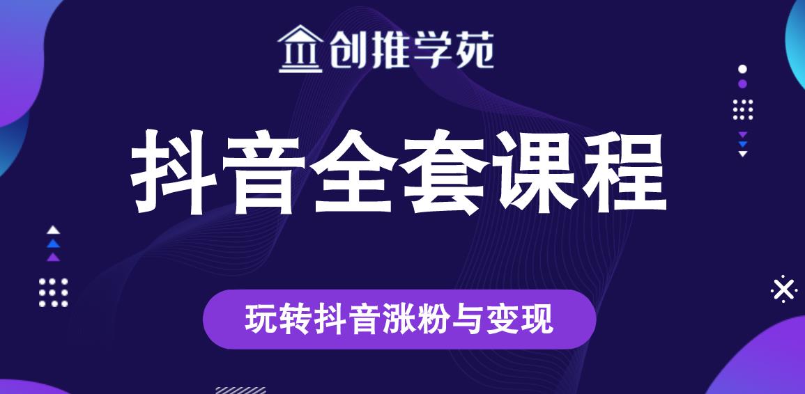 创推学苑抖音赚钱全套课程，玩转抖音涨粉与变现|小鸡网赚博客
