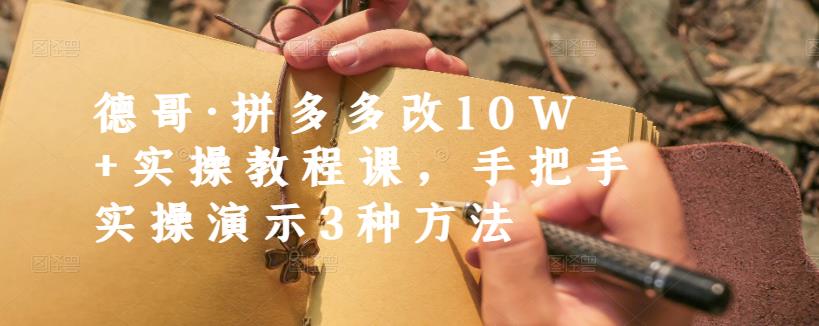 德哥·拼多多改10W+实操教程课，手把手实操演示3种方法|小鸡网赚博客