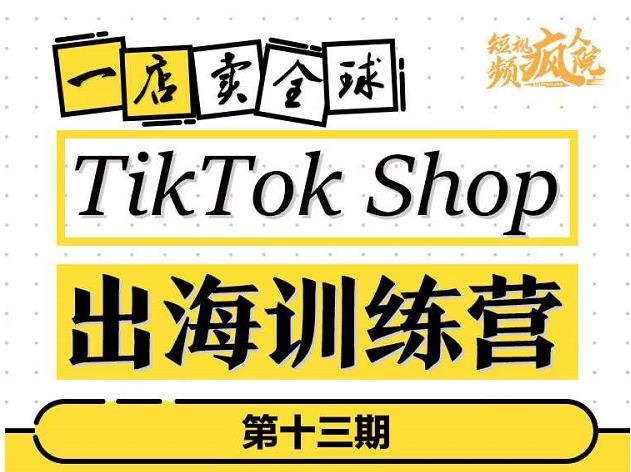 TIKTOKSHOP出海训练营（第十三期），打开全球流量新思维，出海抢占全球新流量，一店卖全球|小鸡网赚博客