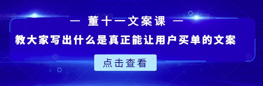 董十一文案课：教大家写出什么是真正能让用户买单的文案|小鸡网赚博客