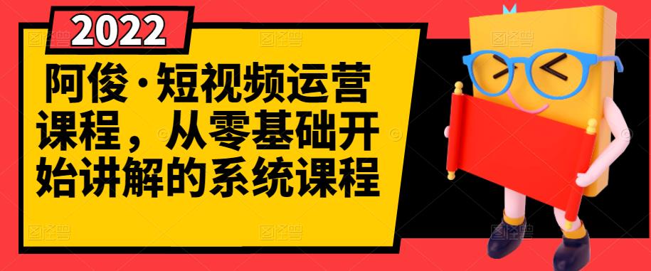 阿俊·短视频运营课程，从零基础开始讲解的系统课程|小鸡网赚博客
