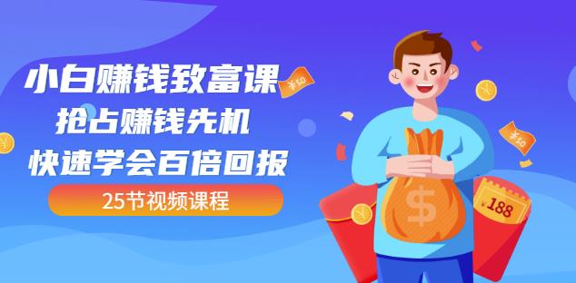 【全网最火】小白赚钱致富课：抢占赚钱先机快速学会百倍回报（25节视频）|小鸡网赚博客