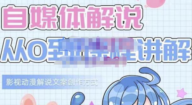 小图图·自媒体解说从0到1课程详解，影视动漫解说文案创作方式|小鸡网赚博客