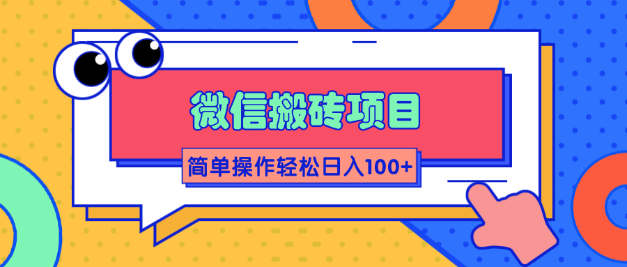 微信搬砖项目，简单几步操作即可轻松日入100+【批量操作赚更多】|小鸡网赚博客