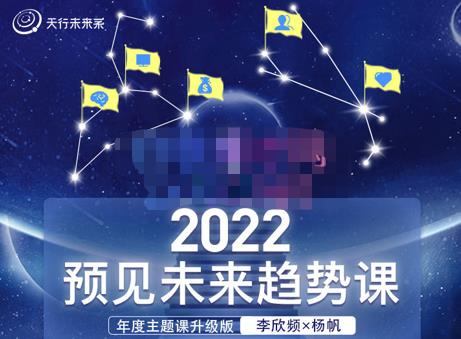 李欣频×杨帆·2022预见未来趋势课，用落地的方法和详细的步骤带你走上无竞争、不纠结的升维之路|小鸡网赚博客