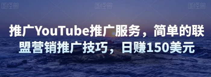 推广YouTube推广服务,简单的联盟营销推广技巧,日赚150美元|小鸡网赚博客