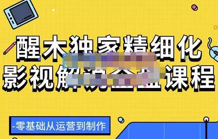 醒木独家精细化影视解说全盘课程，零基础从运营到制作|小鸡网赚博客