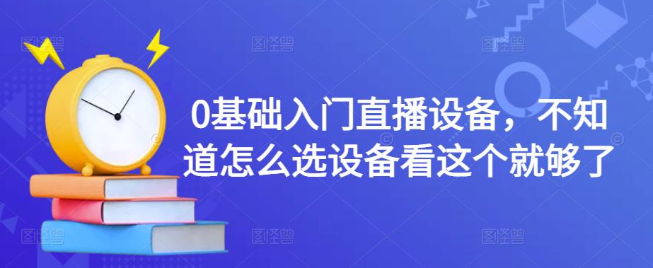 0基础入门直播设备，不知道怎么选设备看这个就够了|小鸡网赚博客