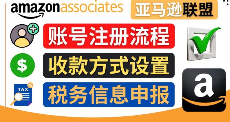 亚马逊联盟（Amazon Associate）注册流程，税务信息填写，收款设置|小鸡网赚博客