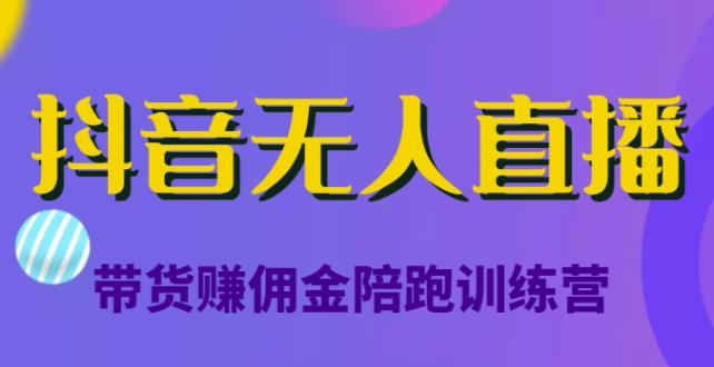 抖音无人直播带货赚佣金陪跑训练营，从0开始看完就能实操，日赚5000元（价值6980元）|小鸡网赚博客