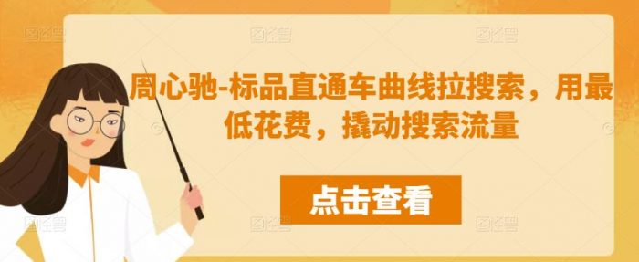 周心驰-标品直通车曲线拉搜索,用最低花费,撬动搜索流量|小鸡网赚博客