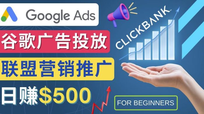Google Ads推广热门联盟营销商品:日赚500美元开户方法投放流程注意事项|小鸡网赚博客