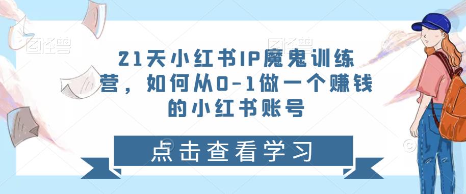 21天‮红小‬书IP‮鬼魔‬训练营，如何从0-1做一个赚钱的小红书账号|小鸡网赚博客