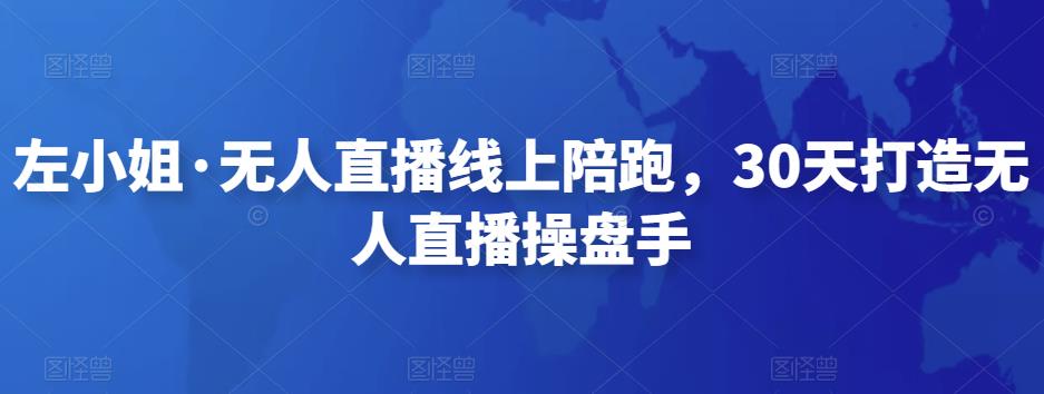 左小姐·无人直播线上陪跑，30天打造无人直播操盘手|小鸡网赚博客