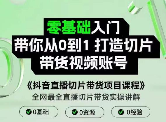 抖音直播切片带货项目课程，带你0基础打造切片带货账号，用明星ip实现躺|小鸡网赚博客