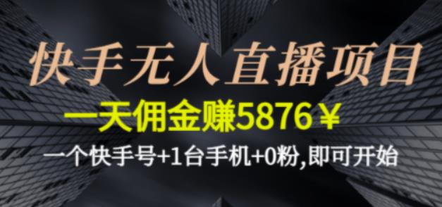快手无人直播项目，一天佣金赚5876￥一个快手号+1台手机+0粉即可开始|小鸡网赚博客