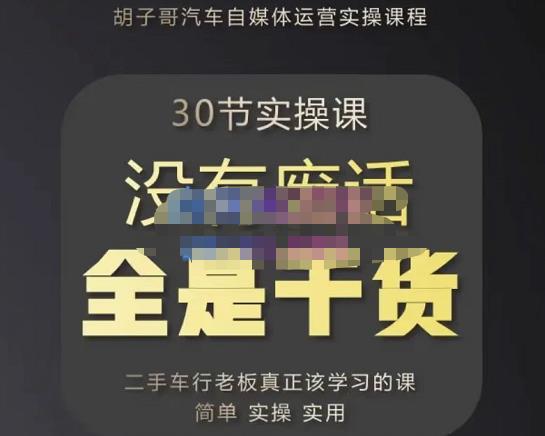 胡子哥·汽车自媒体运营实操课，汽车新媒体二手车短视频运营教程-价值8888元|小鸡网赚博客