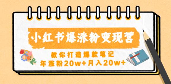 小红书爆涨粉变现营，教你打造爆款笔记，年涨粉20w+月入20w|小鸡网赚博客