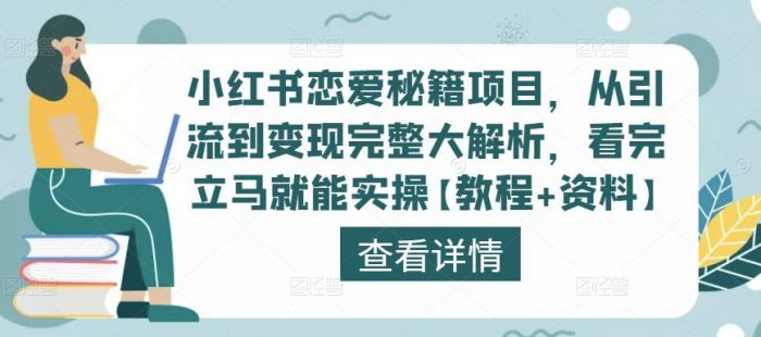 小红书恋爱秘籍项目，从引流到变现完整大解析，看完立马就能实操【教程+资料】|小鸡网赚博客