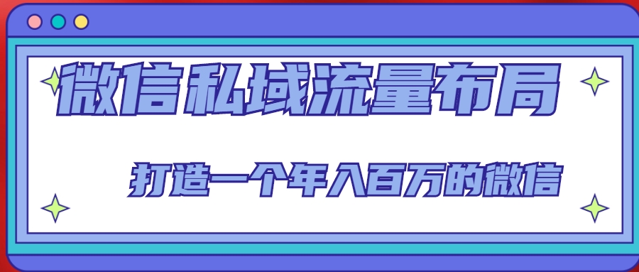 微信私域流量布局课程，打造一个年入百万的微信【7节视频课】|小鸡网赚博客