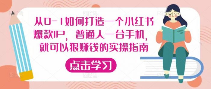 从0-1如何打造一个小红书爆款IP，普通人一台手机，就可以狠赚钱的实操指南|小鸡网赚博客