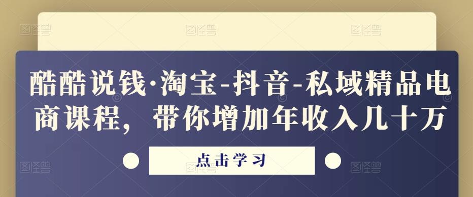 酷酷说钱·淘宝-抖音-私域精品‬电商课程，带你增加年收入几十万|小鸡网赚博客