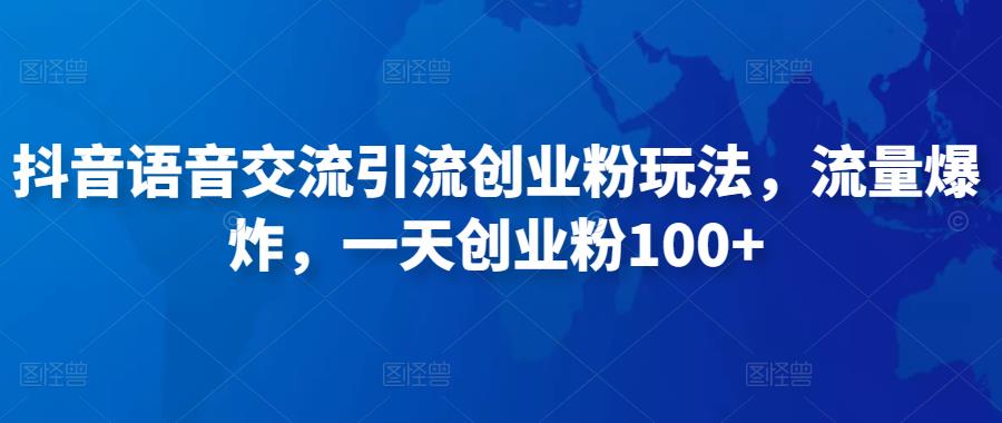抖音语音交流引流创业粉玩法，流量爆炸，一天创业粉100+|小鸡网赚博客