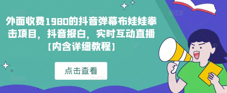 外面收费1980的抖音弹幕布娃娃拳击项目，抖音报白，实时互动直播【内含详细教程】|小鸡网赚博客