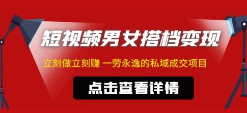 东哲·短视频男女搭档变现，立刻做立刻赚一劳永逸的私域成交项目（不露脸）|小鸡网赚博客