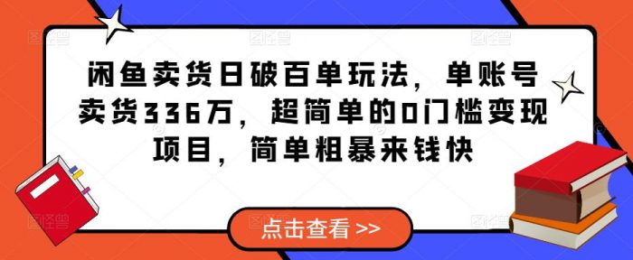闲鱼卖货日破百单玩法,单账号卖货336万,超简单的0门槛变现项目,简单粗暴来钱快|小鸡网赚博客