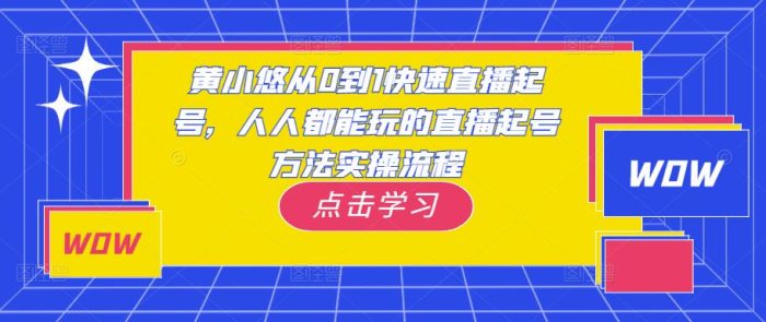 黄小悠从0到1快速直播起号，人人都能玩的直播起号方法实操流程|小鸡网赚博客