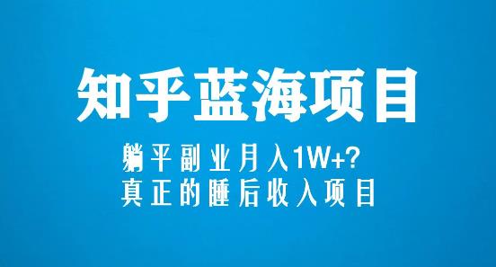 知乎蓝海玩法，躺平副业月入1W+，真正的睡后收入项目（6节视频课）|小鸡网赚博客