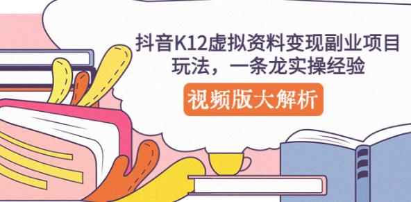 抖音K12虚拟资料变现副业项目玩法，一条龙实操经验，视频版大解析|小鸡网赚博客