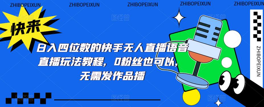 日入四位数的快手无人直播语音直播玩法教程，0粉丝也可以，无需发作品|小鸡网赚博客