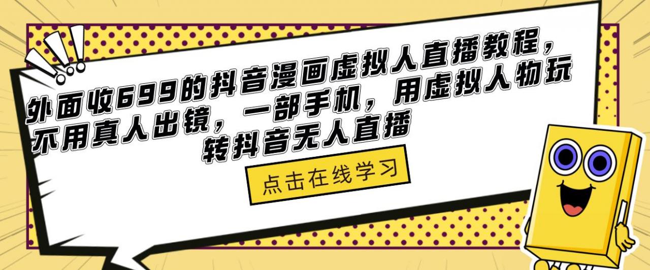 外面收699的抖音漫画虚拟人直播教程，不用真人出镜，一部手机，用虚拟人物玩转抖音无人直播|小鸡网赚博客