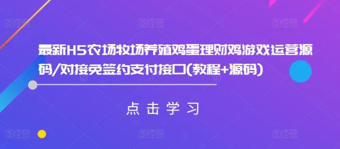 最新H5农场牧场养殖鸡蛋理财鸡游戏运营源码/对接免签约支付接口(教程+源码)|小鸡网赚博客