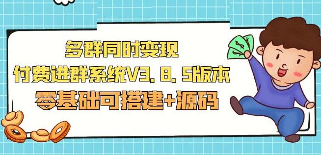 市面卖1288的最新多群同时变现付费进群系统V3.8.5版本(零基础可搭建+源码)|小鸡网赚博客