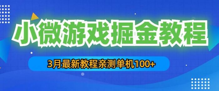 3月最新小微游戏掘金教程：一台手机日收益50-200，单人可操作5-10台手机|小鸡网赚博客