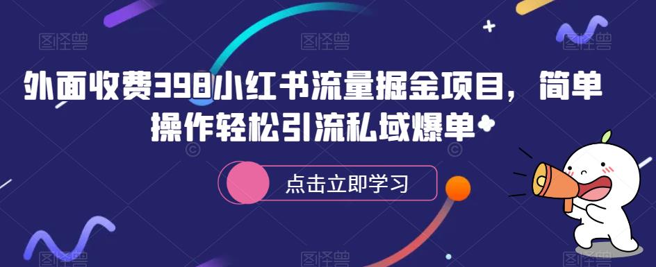 外面收费398小红书流量掘金项目，简单操作轻松引流私域爆单|小鸡网赚博客