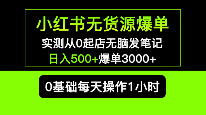 小红书无货源爆单 实测从0起店无脑发笔记 日入500+爆单3000+长期项目可多店|小鸡网赚博客