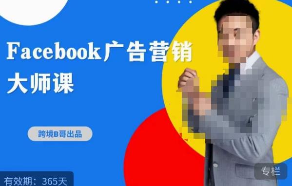 跨境b哥·2023Facebook广告营销大师课，挖掘广告商机，寻找精准客户|小鸡网赚博客