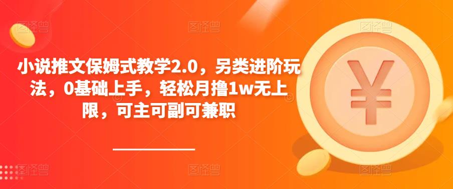 小说推文保姆式教学2.0，另类进阶玩法，0基础上手，轻松月撸1w无上限，可主可副可兼职|小鸡网赚博客