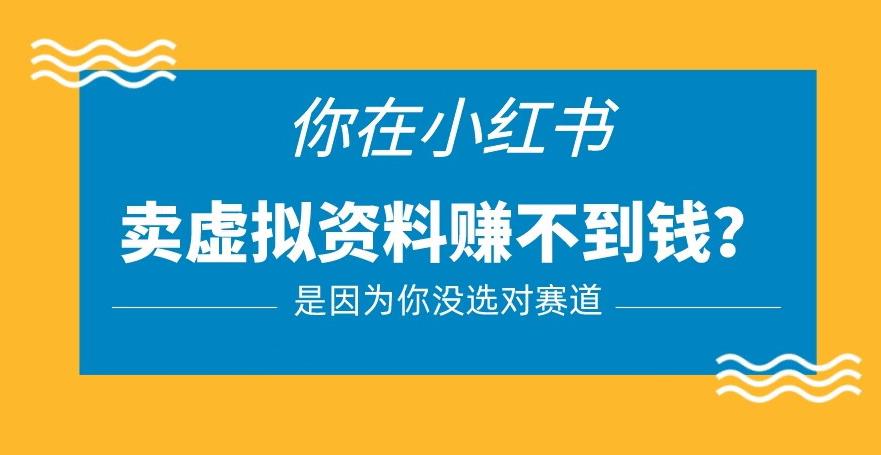 小红书卖虚拟资料的正确赛道，没有什么门槛，一部手机就可以操作【揭秘】|小鸡网赚博客