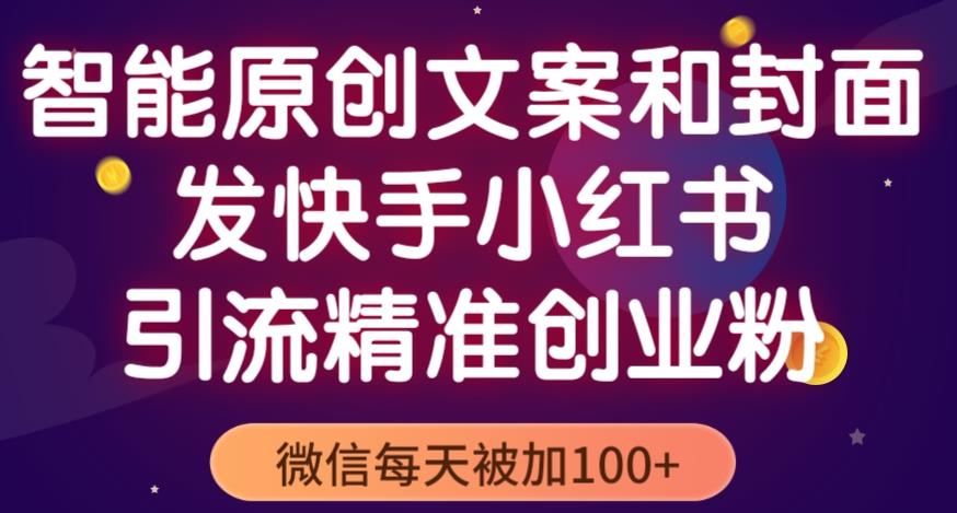 智能原创封面和创业文案，快手小红书引流精准创业粉，微信每天被加100+（揭秘）|小鸡网赚博客