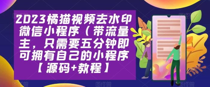 2023橘猫视频去水印微信小程序（带流量主，只需要五分钟即可拥有自己的小程序【源码+教程】|小鸡网赚博客