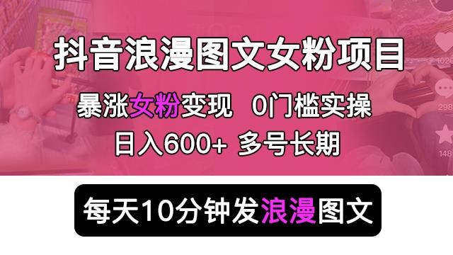 抖音浪漫图文暴力涨女粉项目，简单0门槛每天10分钟发图文日入600+长期多号【揭秘】|小鸡网赚博客