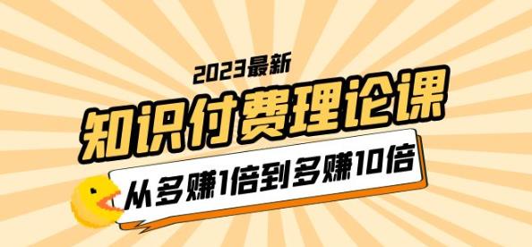 2023知识付费理论课，从多赚1倍到多赚10倍（10节视频课）|小鸡网赚博客