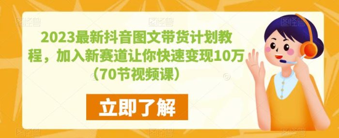 2023最新抖音图文带货计划教程，加入新赛道让你快速变现10万+（70节视频课）|小鸡网赚博客